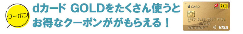 dカード GOLDをたくさん使うとクーポンがもらえる